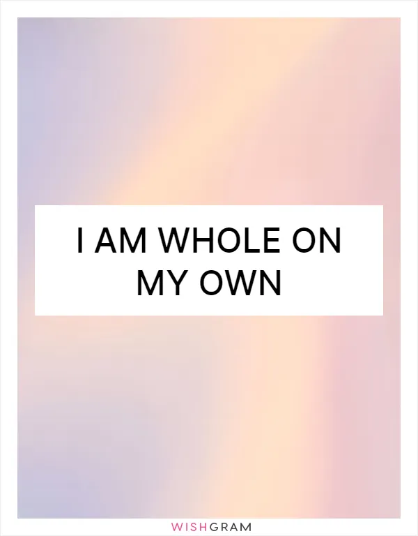 I am whole on my own