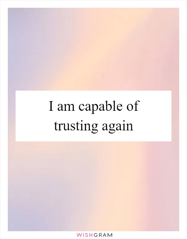 I am capable of trusting again
