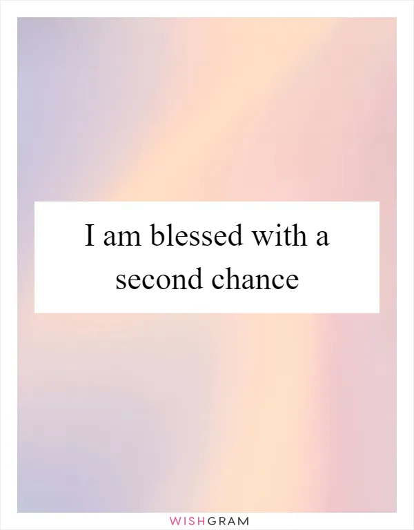 I am blessed with a second chance