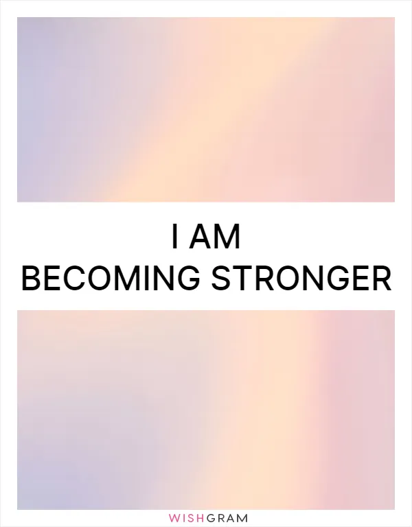 I am becoming stronger