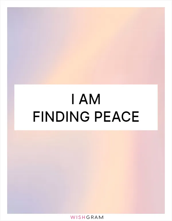 I am finding peace