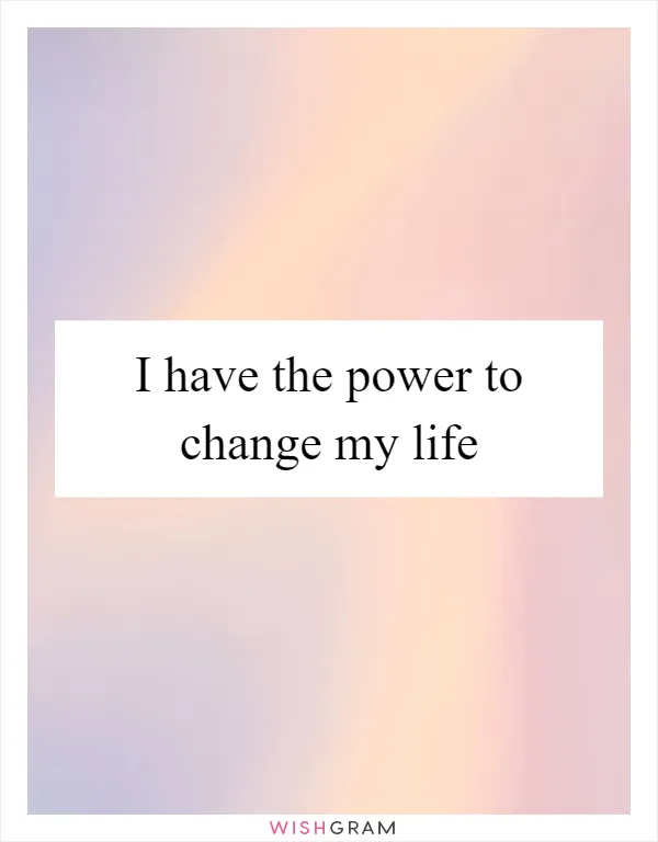 I have the power to change my life