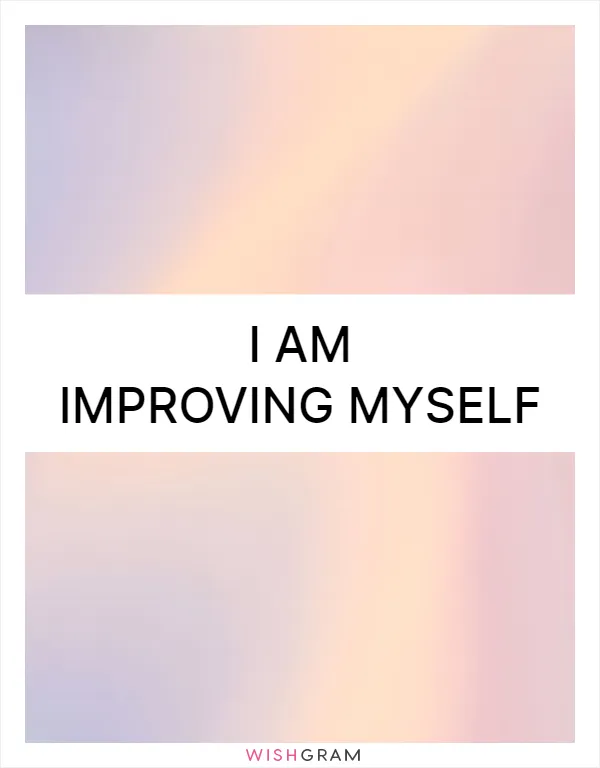I am improving myself