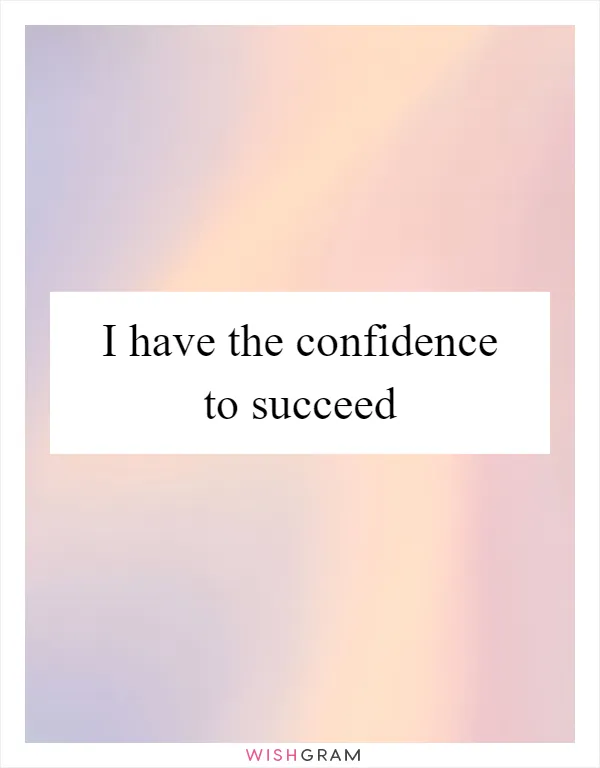 I have the confidence to succeed