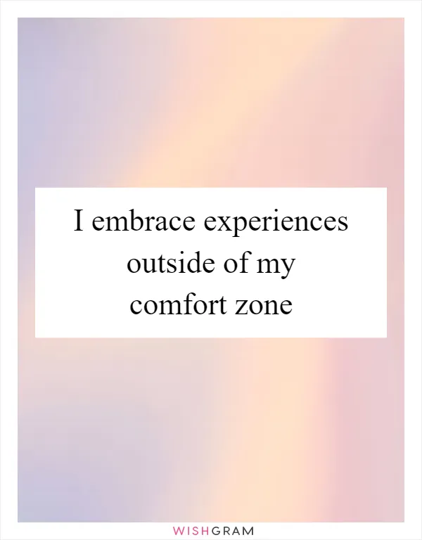I embrace experiences outside of my comfort zone