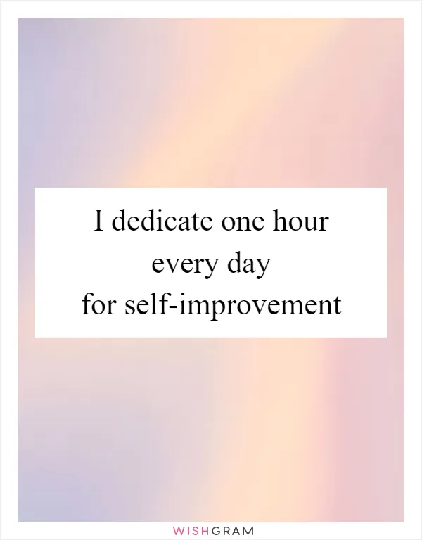 I dedicate one hour every day for self-improvement