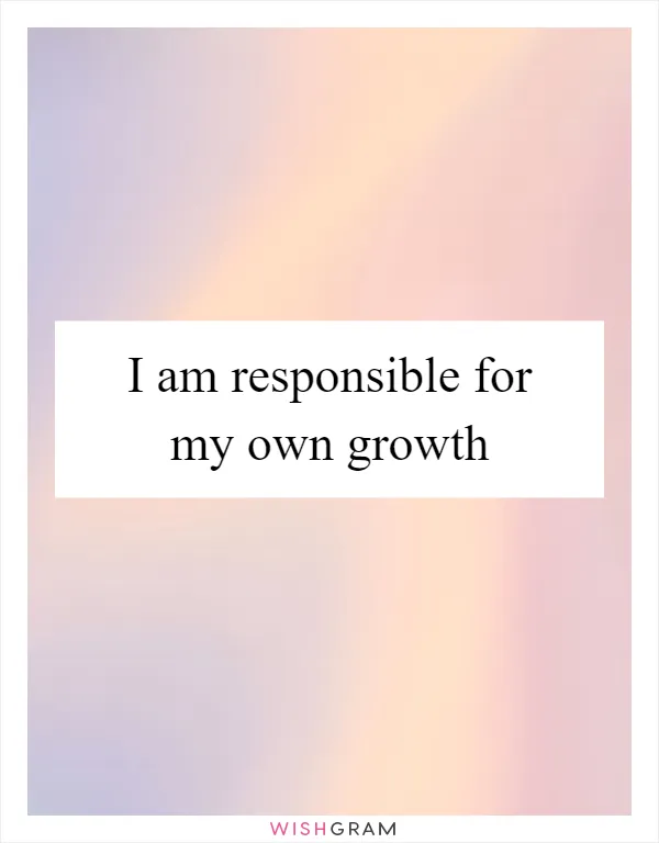 I am responsible for my own growth