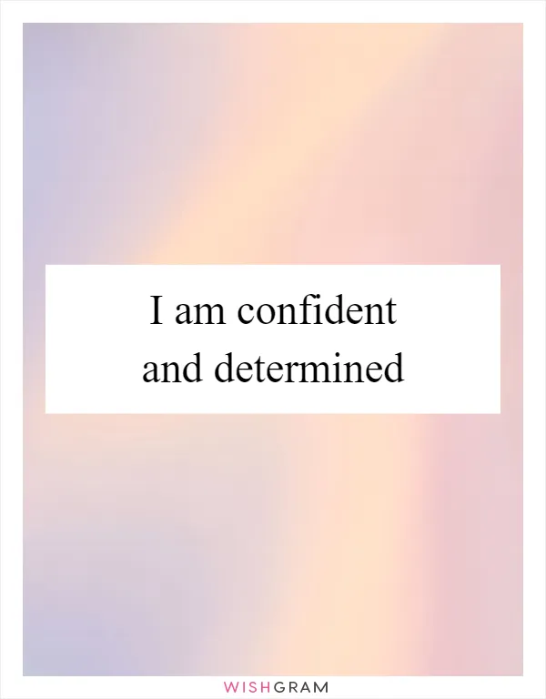 I am confident and determined