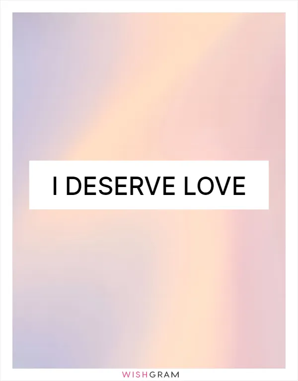 I deserve love