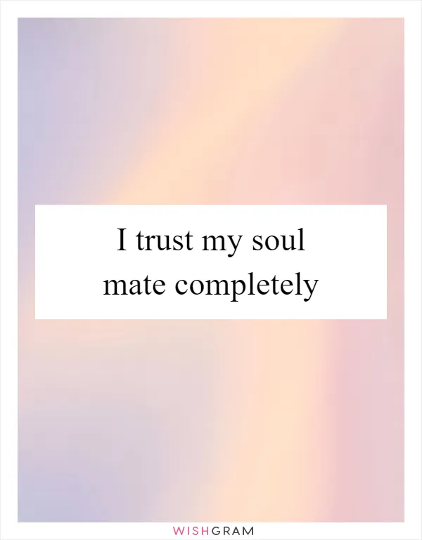 I trust my soul mate completely