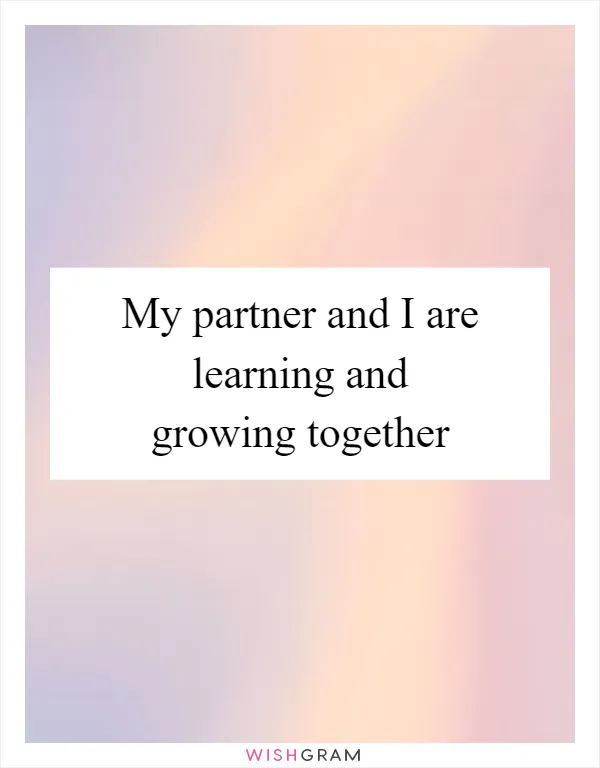 My partner and I are learning and growing together
