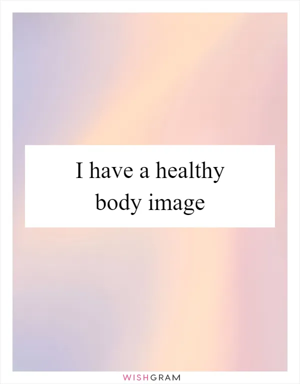 I have a healthy body image