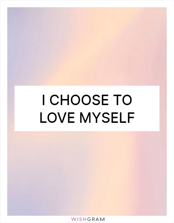 I choose to love myself