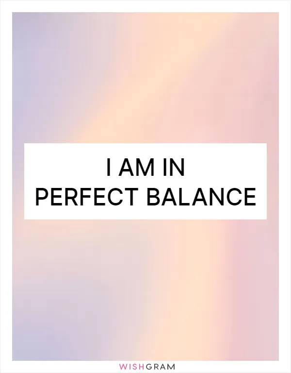 I am in perfect balance