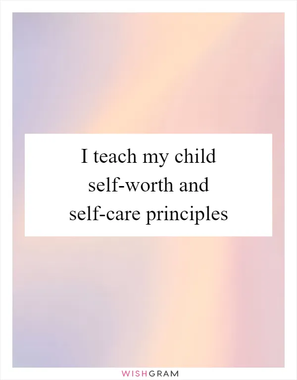 I teach my child self-worth and self-care principles