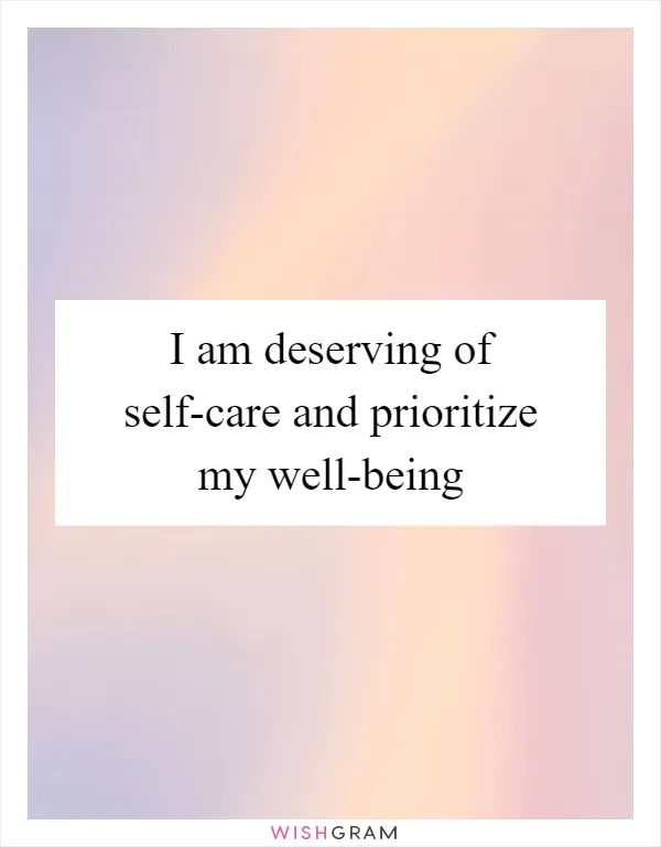 I am deserving of self-care and prioritize my well-being