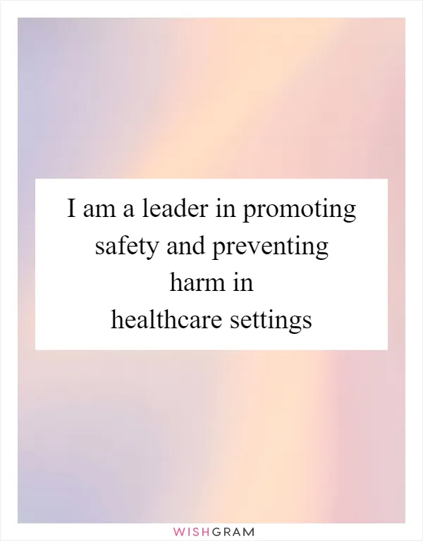 I am a leader in promoting safety and preventing harm in healthcare settings