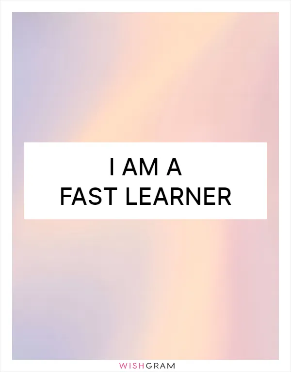 I am a fast learner