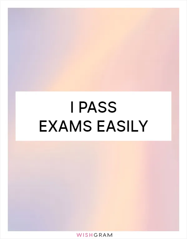 I pass exams easily