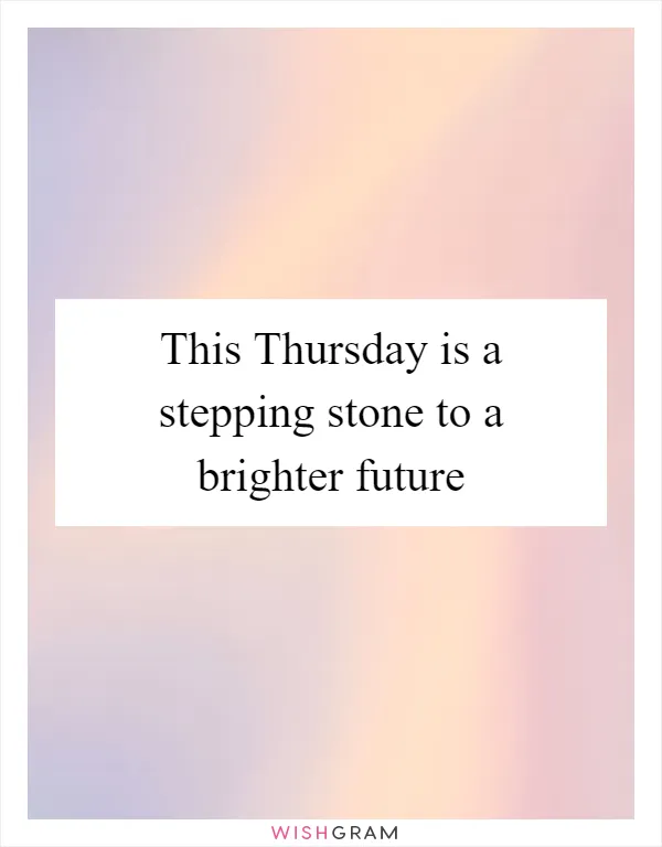 This Thursday is a stepping stone to a brighter future
