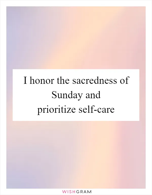 I honor the sacredness of Sunday and prioritize self-care