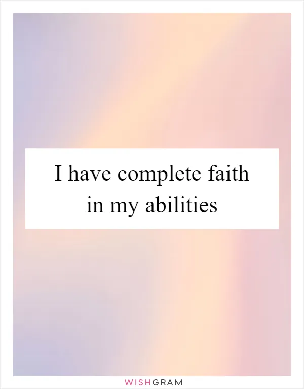 I have complete faith in my abilities