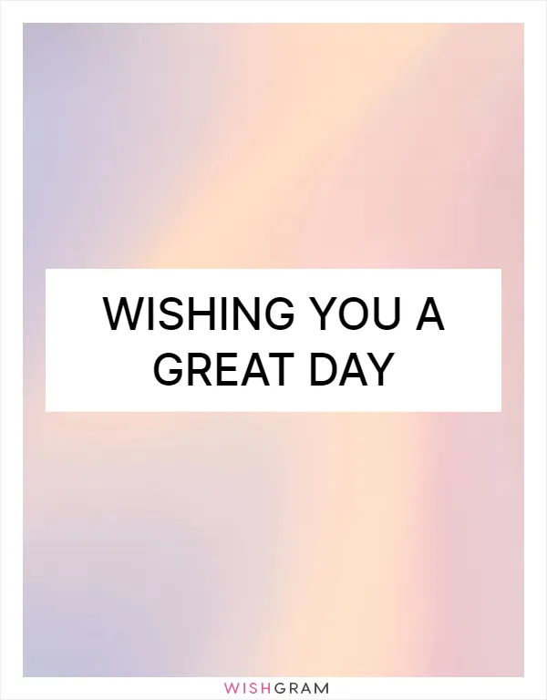 Wishing you a great day