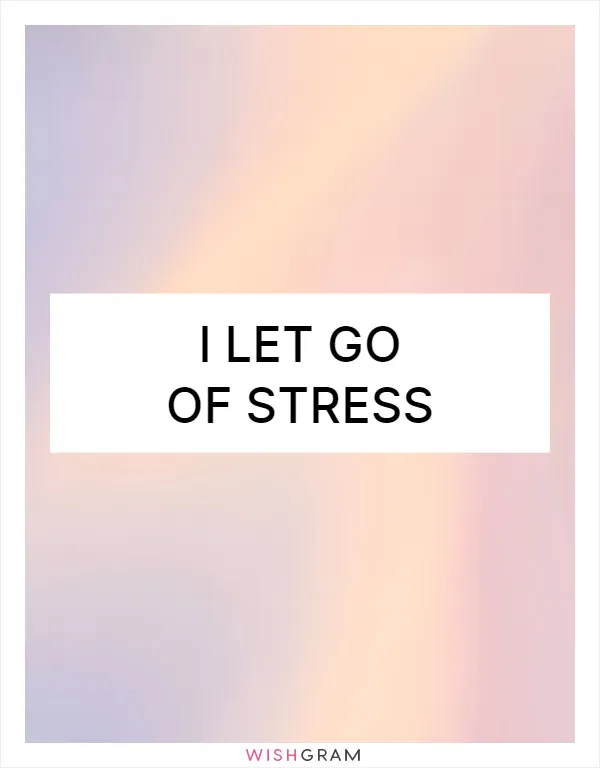 I let go of stress