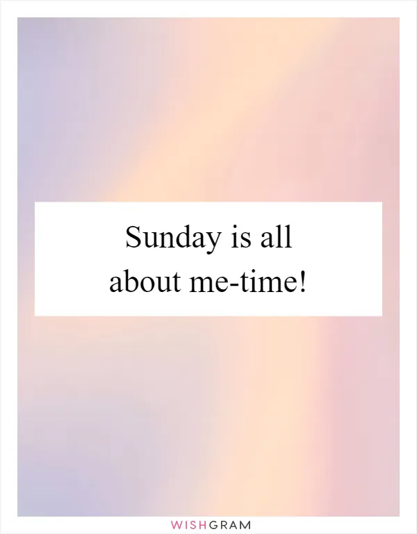 Sunday is all about me-time!