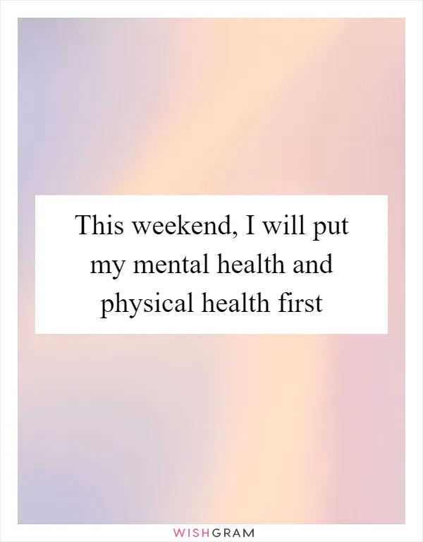This weekend, I will put my mental health and physical health first