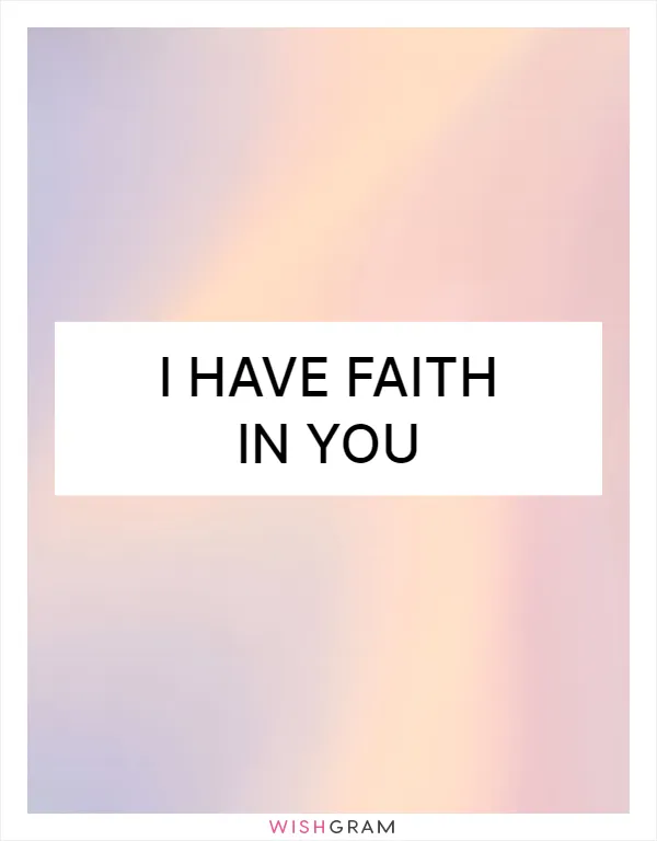 I have faith in you