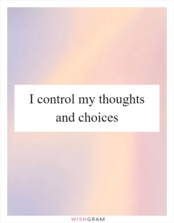 I control my thoughts and choices