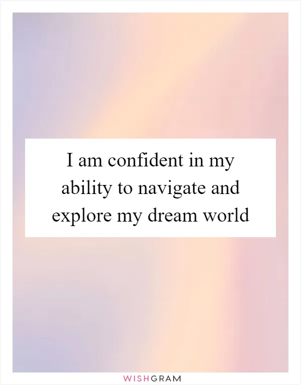 I am confident in my ability to navigate and explore my dream world