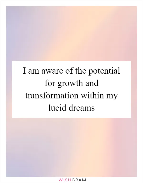 I am aware of the potential for growth and transformation within my lucid dreams