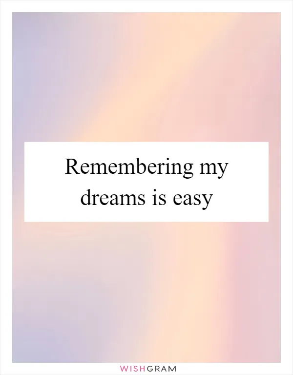 Remembering my dreams is easy
