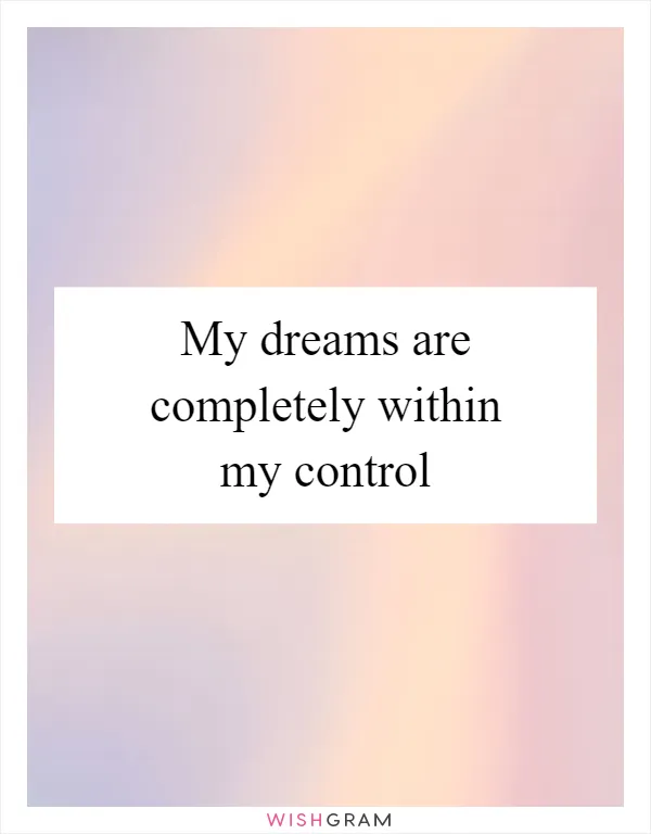 My dreams are completely within my control