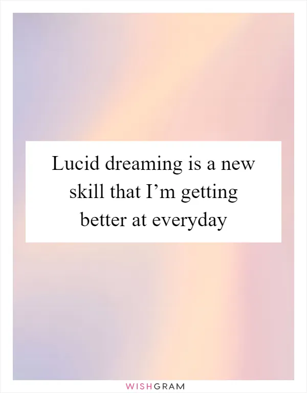 Lucid dreaming is a new skill that I’m getting better at everyday