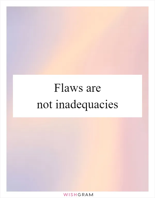Flaws are not inadequacies