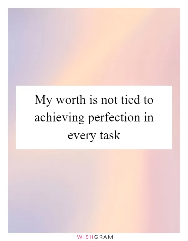 My worth is not tied to achieving perfection in every task
