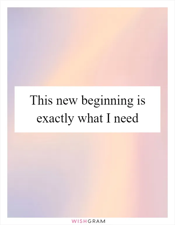 This New Beginning Is Exactly What I Need | Messages, Wishes ...