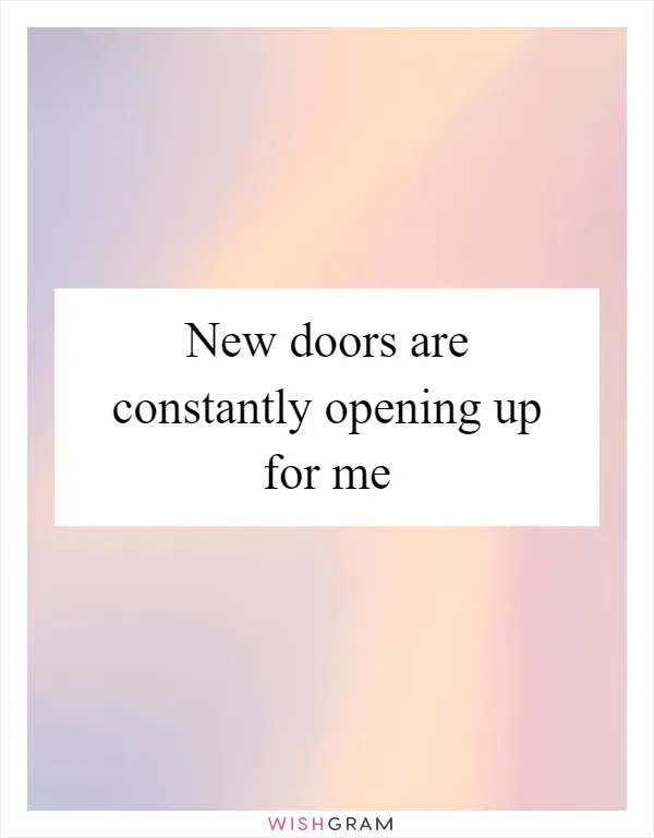 New doors are constantly opening up for me