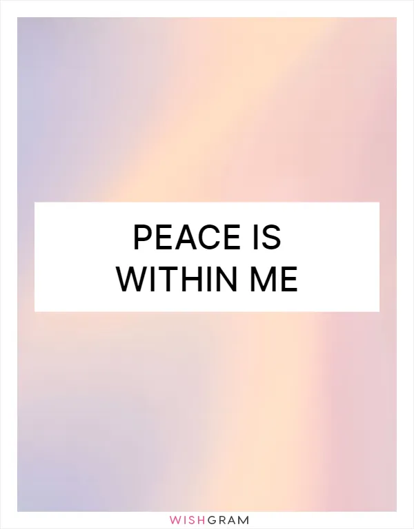 Peace is within me