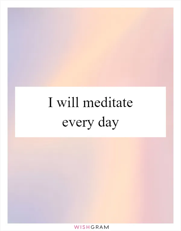 I will meditate every day
