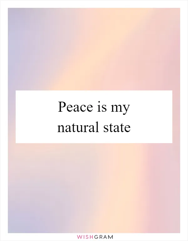 Peace is my natural state