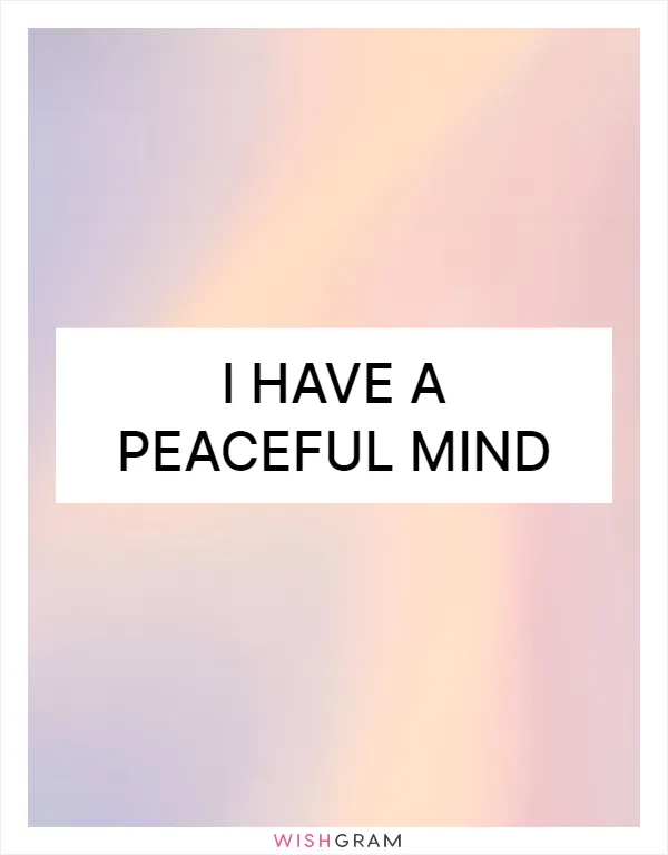 I have a peaceful mind