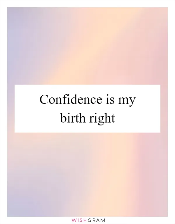 Confidence is my birth right