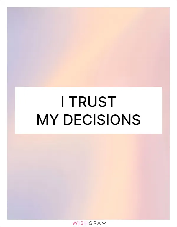 I trust my decisions