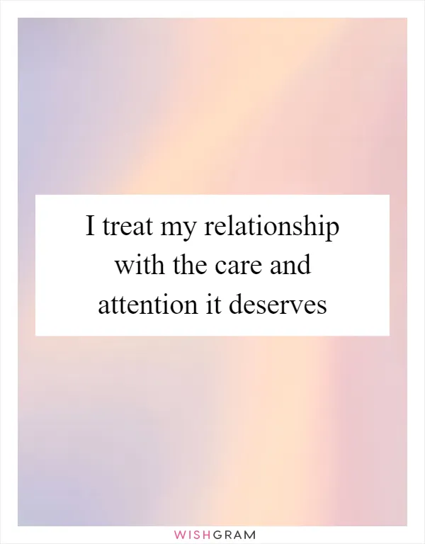 I treat my relationship with the care and attention it deserves