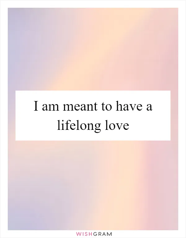 I am meant to have a lifelong love