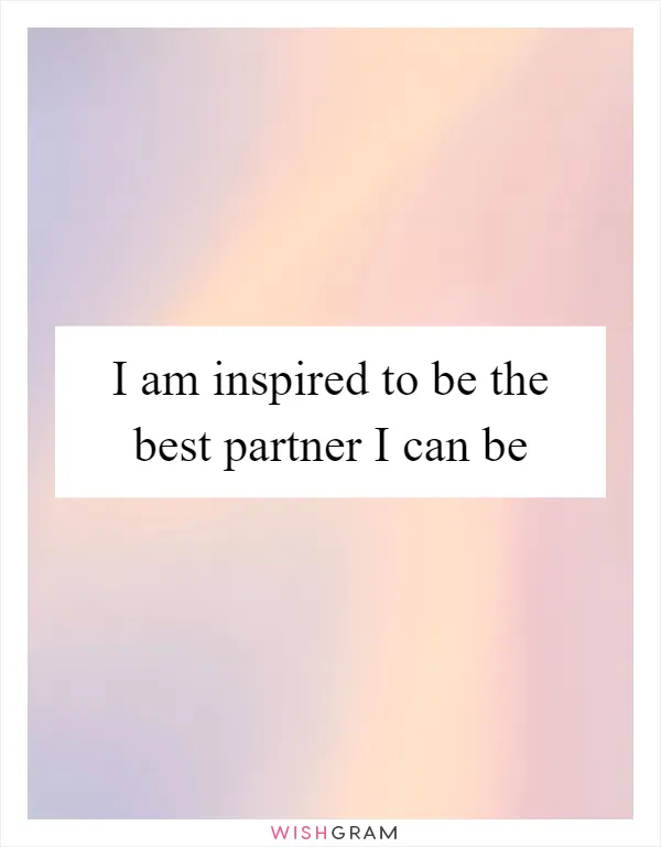 I am inspired to be the best partner I can be